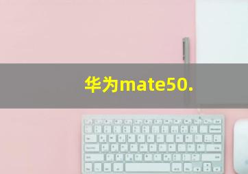 华为mate50.