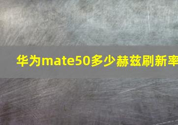 华为mate50多少赫兹刷新率