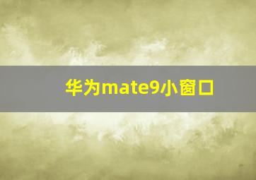 华为mate9小窗口