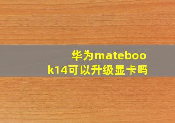 华为matebook14可以升级显卡吗