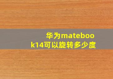 华为matebook14可以旋转多少度