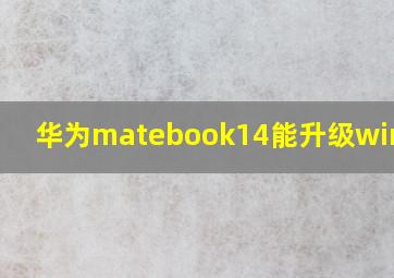 华为matebook14能升级win11吗