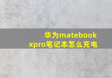 华为matebookxpro笔记本怎么充电