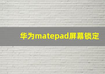 华为matepad屏幕锁定