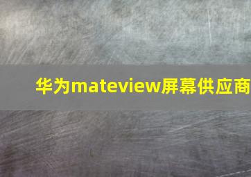 华为mateview屏幕供应商