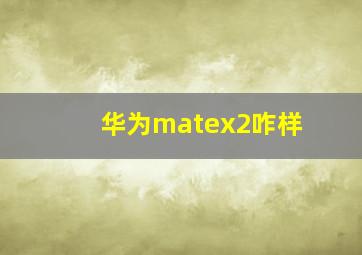 华为matex2咋样