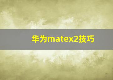 华为matex2技巧