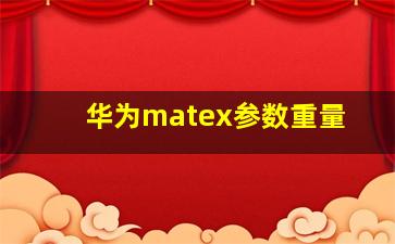 华为matex参数重量