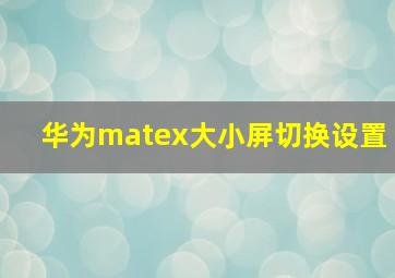 华为matex大小屏切换设置