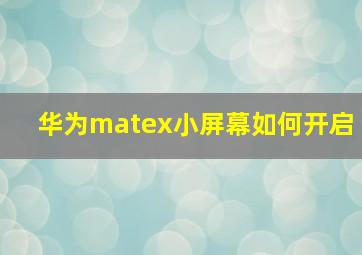 华为matex小屏幕如何开启