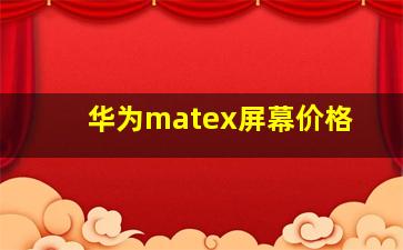 华为matex屏幕价格