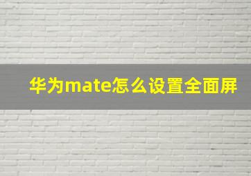 华为mate怎么设置全面屏