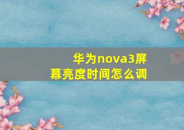 华为nova3屏幕亮度时间怎么调