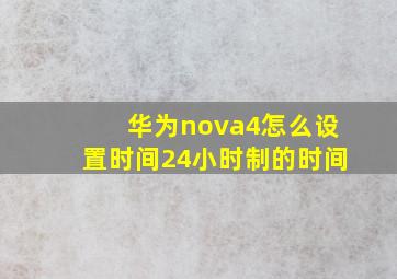 华为nova4怎么设置时间24小时制的时间