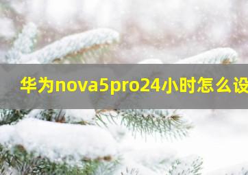 华为nova5pro24小时怎么设置