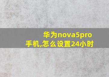 华为nova5pro手机,怎么设置24小时