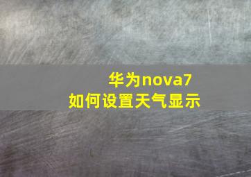 华为nova7如何设置天气显示