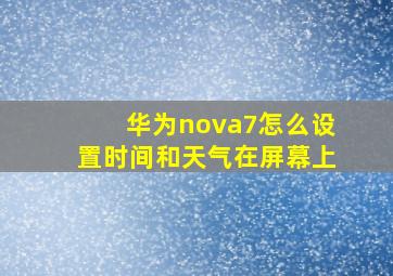 华为nova7怎么设置时间和天气在屏幕上