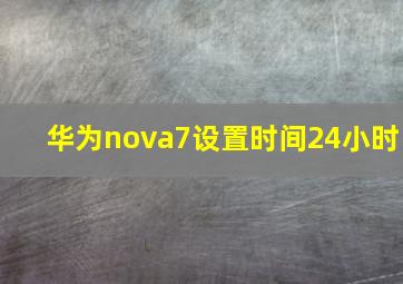 华为nova7设置时间24小时