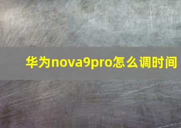 华为nova9pro怎么调时间