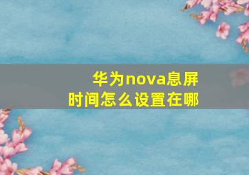 华为nova息屏时间怎么设置在哪