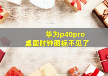 华为p40pro桌面时钟图标不见了