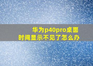 华为p40pro桌面时间显示不见了怎么办