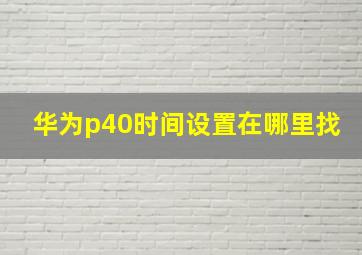 华为p40时间设置在哪里找