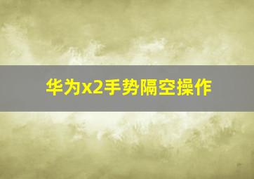 华为x2手势隔空操作