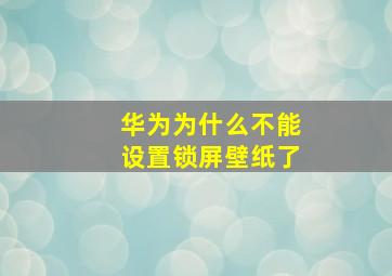 华为为什么不能设置锁屏壁纸了