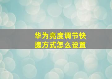 华为亮度调节快捷方式怎么设置