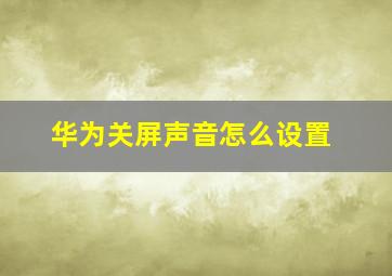 华为关屏声音怎么设置