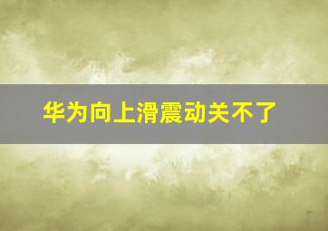 华为向上滑震动关不了