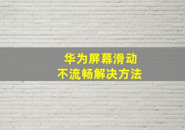 华为屏幕滑动不流畅解决方法