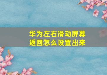 华为左右滑动屏幕返回怎么设置出来