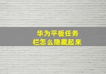 华为平板任务栏怎么隐藏起来