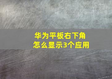 华为平板右下角怎么显示3个应用