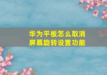 华为平板怎么取消屏幕旋转设置功能