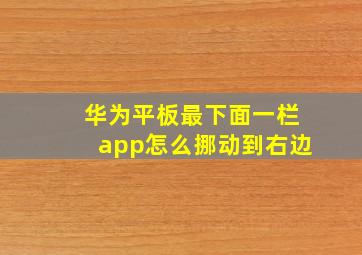 华为平板最下面一栏app怎么挪动到右边