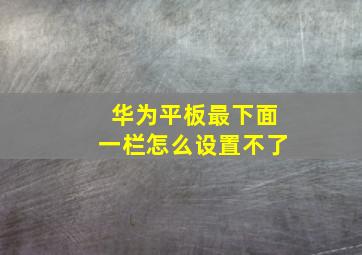 华为平板最下面一栏怎么设置不了