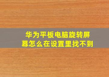 华为平板电脑旋转屏幕怎么在设置里找不到