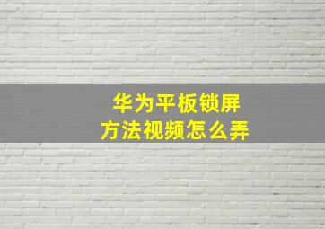 华为平板锁屏方法视频怎么弄