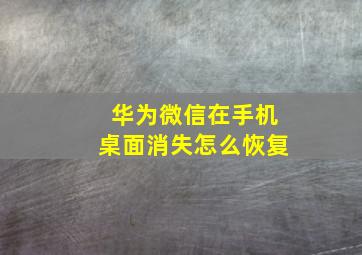 华为微信在手机桌面消失怎么恢复