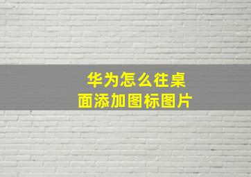 华为怎么往桌面添加图标图片