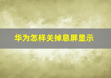 华为怎样关掉息屏显示