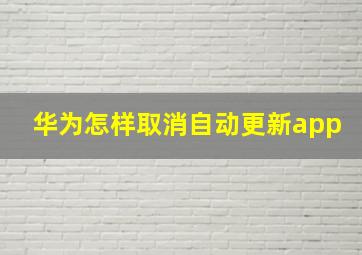 华为怎样取消自动更新app