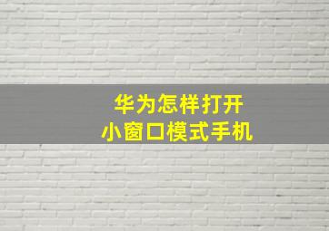 华为怎样打开小窗口模式手机