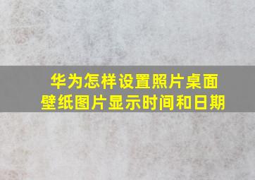 华为怎样设置照片桌面壁纸图片显示时间和日期