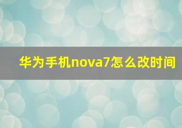 华为手机nova7怎么改时间