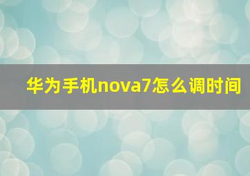 华为手机nova7怎么调时间